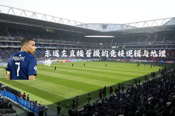 东道主直接晋级的竞技逻辑与地理博弈