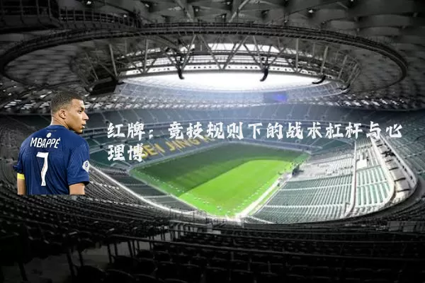 红牌:竞技规则下的战术杠杆与心理博弈